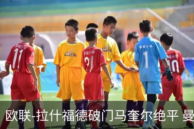 欧联-拉什福德破门马奎尔绝平 曼联3-3波尔图